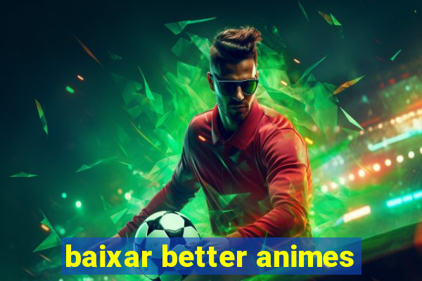 baixar better animes